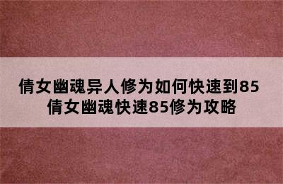 倩女幽魂异人修为如何快速到85 倩女幽魂快速85修为攻略